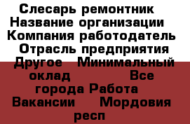 Слесарь-ремонтник › Название организации ­ Компания-работодатель › Отрасль предприятия ­ Другое › Минимальный оклад ­ 20 000 - Все города Работа » Вакансии   . Мордовия респ.